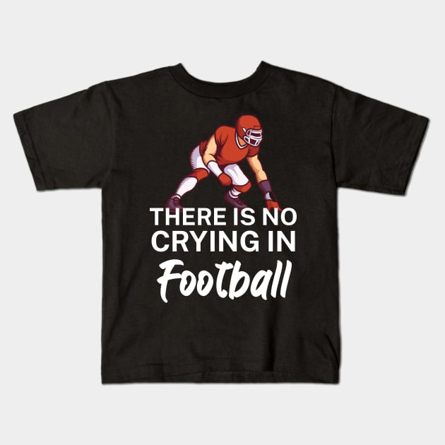 There is no crying in football Kids T-Shirt by maxcode